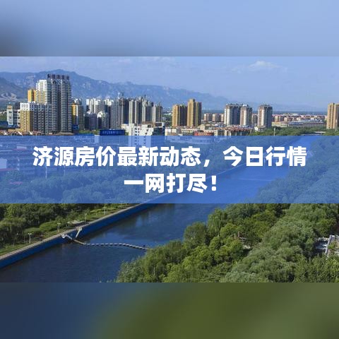 济源房价最新动态，今日行情一网打尽！