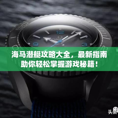 海马潜艇攻略大全，最新指南助你轻松掌握游戏秘籍！