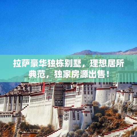 拉萨豪华独栋别墅，理想居所典范，独家房源出售！