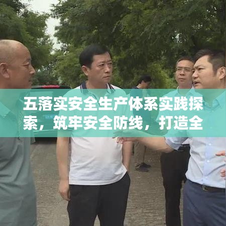 五落实安全生产体系实践探索，筑牢安全防线，打造全方位保障