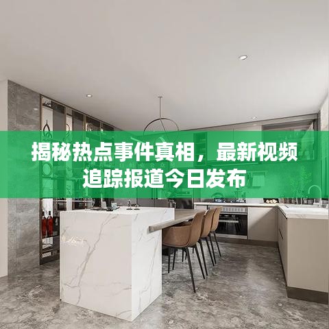 揭秘热点事件真相，最新视频追踪报道今日发布
