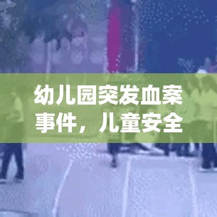 幼儿园突发血案事件，儿童安全如何守护？