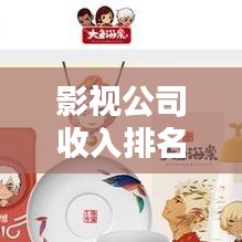 影视公司收入排名揭秘，行业巨头盈利背后的秘密！