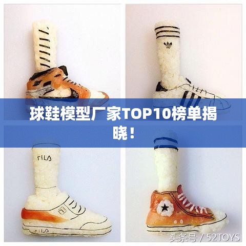球鞋模型厂家TOP10榜单揭晓！