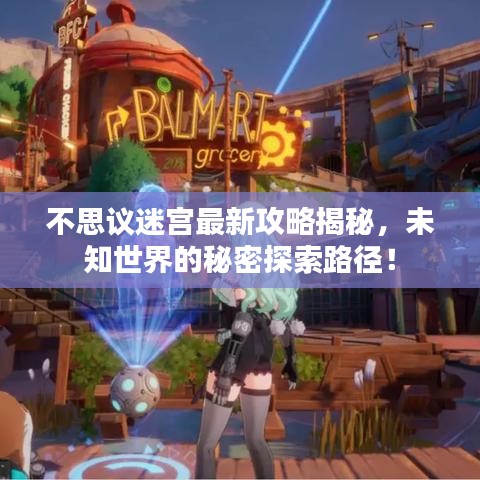 不思议迷宫最新攻略揭秘，未知世界的秘密探索路径！