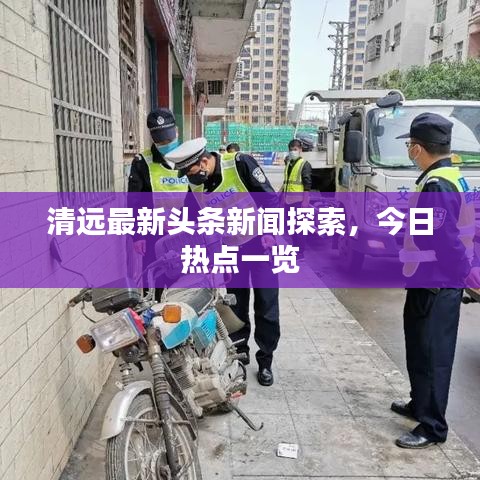 清远最新头条新闻探索，今日热点一览