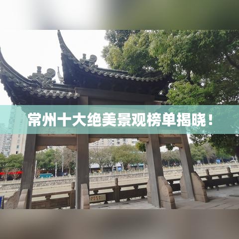 常州十大绝美景观榜单揭晓！