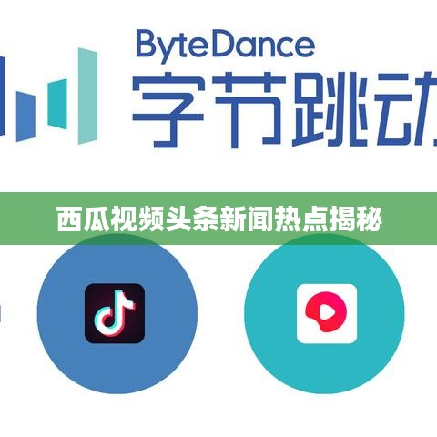 西瓜视频头条新闻热点揭秘