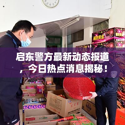启东警方最新动态报道，今日热点消息揭秘！