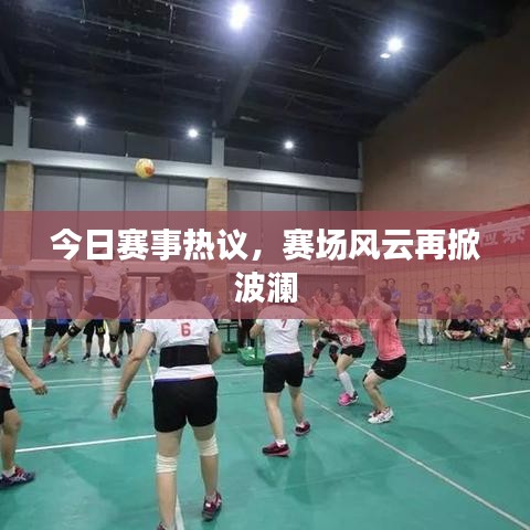今日赛事热议，赛场风云再掀波澜