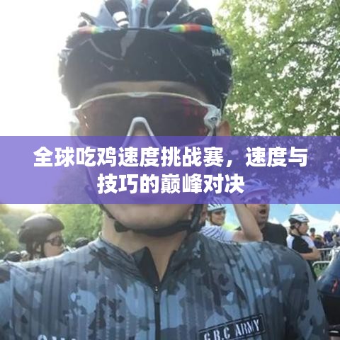 全球吃鸡速度挑战赛，速度与技巧的巅峰对决
