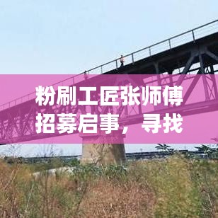 粉刷工匠张师傅招募启事，寻找专业伙伴，共建美好家园新篇章