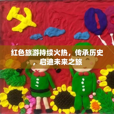 红色旅游持续火热，传承历史，启迪未来之旅