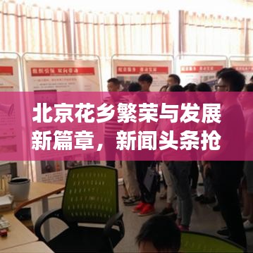 北京花乡繁荣与发展新篇章，新闻头条抢先看