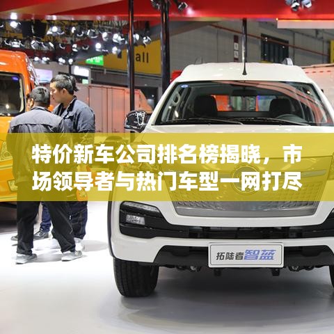 特价新车公司排名榜揭晓，市场领导者与热门车型一网打尽