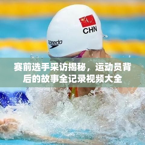 赛前选手采访揭秘，运动员背后的故事全记录视频大全