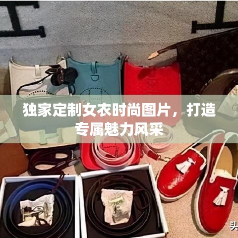 独家定制女衣时尚图片，打造专属魅力风采