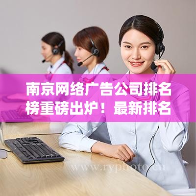 南京网络广告公司排名榜重磅出炉！最新排名榜单揭晓