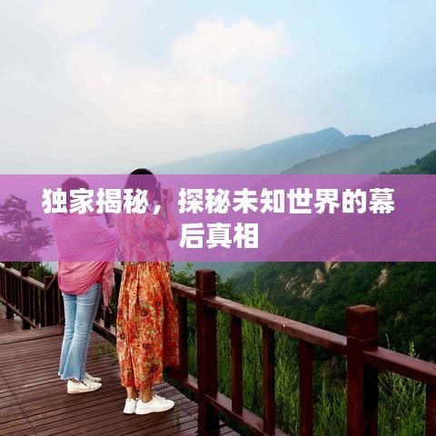 独家揭秘，探秘未知世界的幕后真相