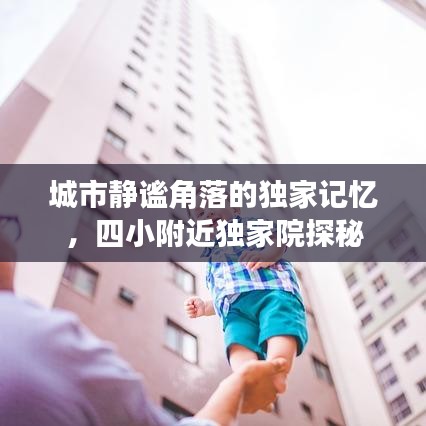 城市静谧角落的独家记忆，四小附近独家院探秘
