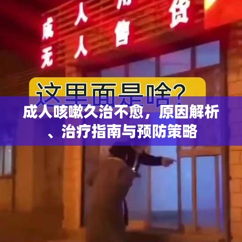 成人咳嗽久治不愈，原因解析、治疗指南与预防策略