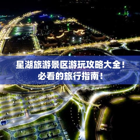 星湖旅游景区游玩攻略大全！必看的旅行指南！