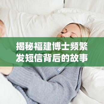 揭秘福建博士频繁发短信背后的故事