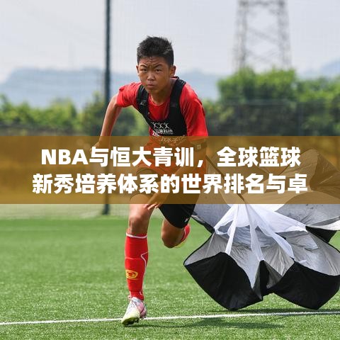 NBA与恒大青训，全球篮球新秀培养体系的世界排名与卓越摇篮