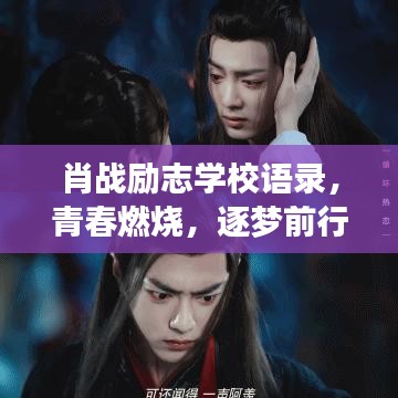 肖战励志学校语录，青春燃烧，逐梦前行