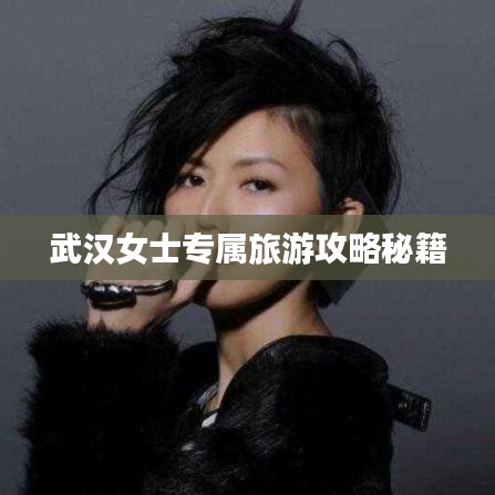 武汉女士专属旅游攻略秘籍