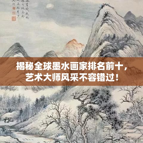 揭秘全球墨水画家排名前十，艺术大师风采不容错过！