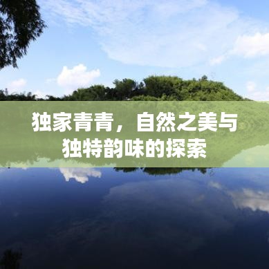 独家青青，自然之美与独特韵味的探索