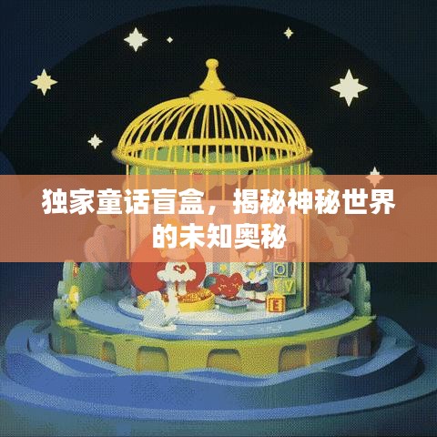 独家童话盲盒，揭秘神秘世界的未知奥秘