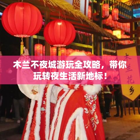 木兰不夜城游玩全攻略，带你玩转夜生活新地标！