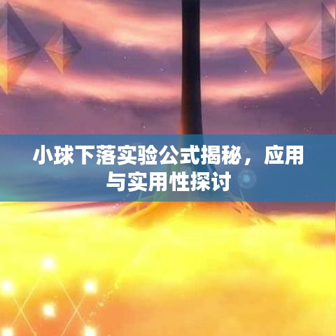 小球下落实验公式揭秘，应用与实用性探讨