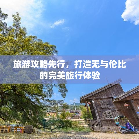 旅游攻略先行，打造无与伦比的完美旅行体验