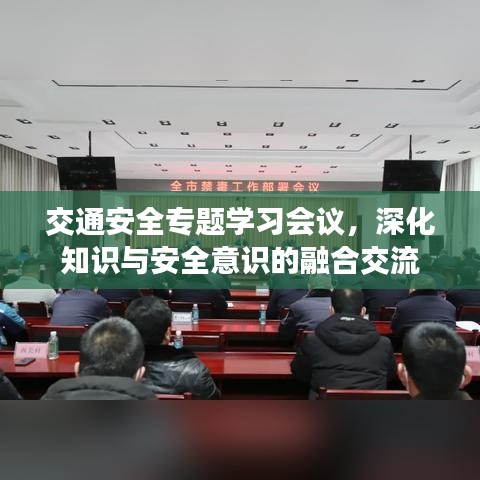 交通安全专题学习会议，深化知识与安全意识的融合交流
