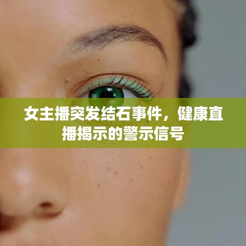 女主播突发结石事件，健康直播揭示的警示信号