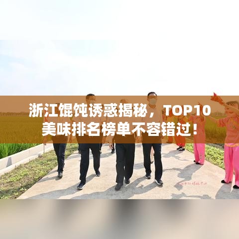 浙江馄饨诱惑揭秘，TOP10美味排名榜单不容错过！