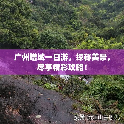 广州增城一日游，探秘美景，尽享精彩攻略！