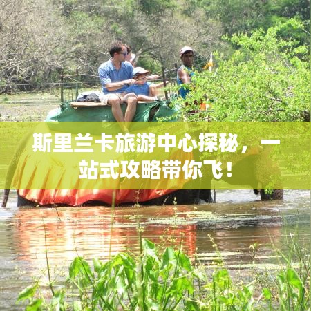 斯里兰卡旅游中心探秘，一站式攻略带你飞！