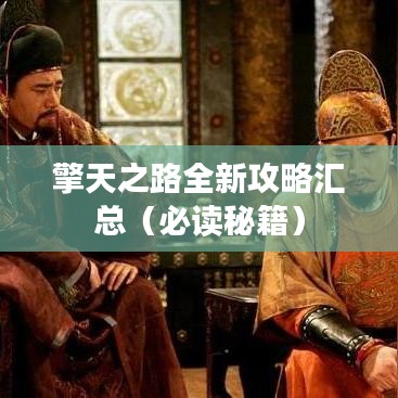 擎天之路全新攻略汇总（必读秘籍）