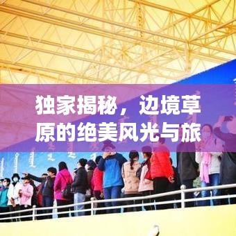 独家揭秘，边境草原的绝美风光与旅游攻略