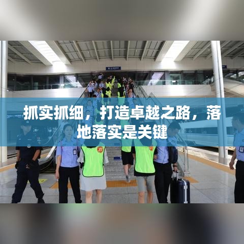 抓实抓细，打造卓越之路，落地落实是关键