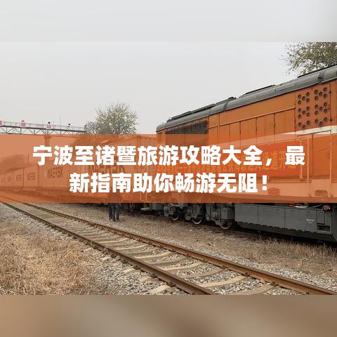 宁波至诸暨旅游攻略大全，最新指南助你畅游无阻！