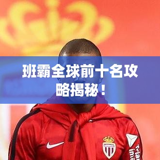 班霸全球前十名攻略揭秘！