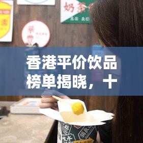 香港平价饮品榜单揭晓，十大饮品推荐，性价比之选！