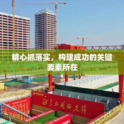 精心抓落实，构建成功的关键要素所在