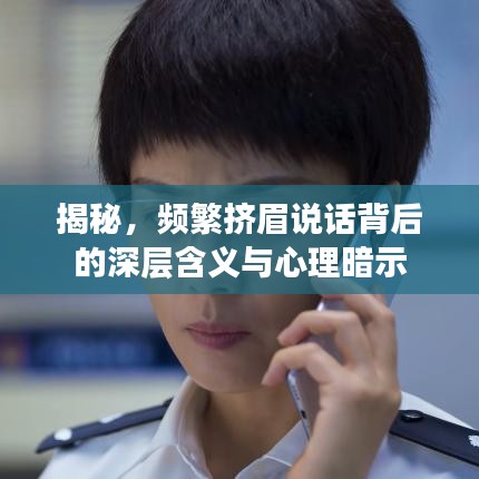 揭秘，频繁挤眉说话背后的深层含义与心理暗示