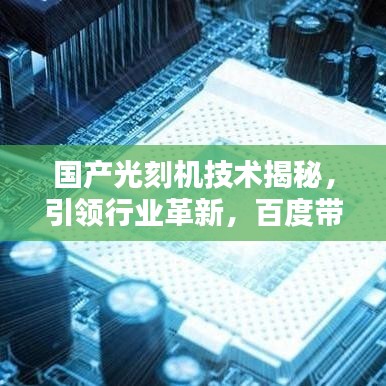 国产光刻机技术揭秘，引领行业革新，百度带你一探究竟！